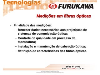 Medições em fibras ópticas
Medições em fibras ópticas
• Finalidade das medições:
– fornecer dados necessários aos projetis...