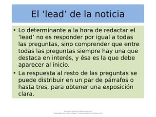 El ‘lead’ de la noticia
• Lo determinante a la hora de redactar el
‘lead’ no es responder por igual a todas
las preguntas,...