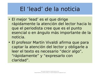 El ‘lead’ de la noticia
• El mejor ‘lead’ es el que dirige
rápidamente la atención del lector hacia lo
que el periodista c...