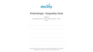 Embriologia - Esqueleto Axial
Medicina
Universidad Autónoma de Baja California (UABC) - Tijuana
26 pag.
Document shared on https://www.docsity.com/es/embriologia-esqueleto-axial-2/5549396/
Downloaded by: alismar-echezuria (alismar289@gmail.com)
 