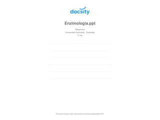 Enzimologia.ppt
Bioquímica
Universidad Xochicalco - Ensenada
61 pag.
Document shared on https://www.docsity.com/es/enzimologia-ppt/761007/
 