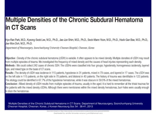 Multiple Densities of the Chronic Subdural Hematoma in CT Scans. Department of Neurosurgery, Soonchunhyang University
Cheonan Hospital, Cheonan, Korea. J Korean Neurosurg Soc 54 : 38-41, 2013
Document shared on https://www.docsity.com/es/hematoma-subdural-panorama-general/5322403/
Downloaded by: jennifer-fernandez-vizcarra (j_enn29@hotmail.com)
 