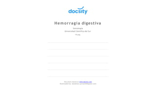 Hemorragia digestiva
Semiología
Universidad Cientifica del Sur
18 pag.
Document shared on www.docsity.com
Downloaded by: JesusAriza (jariza2394@gmail.com)
 