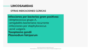 OTRAS INDICACIONES CLÍNICAS
Infecciones por bacterias gram positivas:
-streptococcus grupo A.
-amigdalitis bacteriana recurrente
-infecciones por staphylococcus
-acné vulgaris
Toxoplasma gondii
Plasmodium falciparum
Document shared on www.docsity.com
Downloaded by: frida-estefania-orozco-esparza (freidaorozco@gmail.com)
 