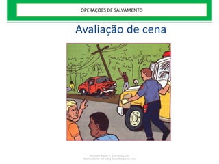 Avaliação de cena
OPERAÇÕES DE SALVAMENTO
Document shared on www.docsity.com
Downloaded by: leal-safety (lealsafety@gmail.com)
 