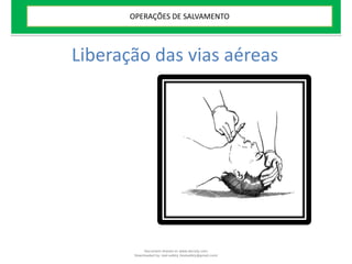 Liberação das vias aéreas
OPERAÇÕES DE SALVAMENTO
Document shared on www.docsity.com
Downloaded by: leal-safety (lealsafety@gmail.com)
 