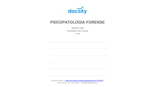 PSICOPATOLOGIA FORENSE
Medicina Legal
Universidad Franz Tamayo
13 pag.
Document shared on https://www.docsity.com/es/psicopatologia-forense-17/8316071/
Downloaded by: maruja-perez (marujaperezy@gmail.com)
 