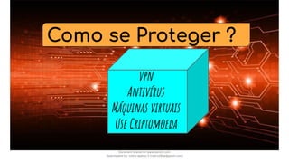 Como se Proteger ?
vpn
Antivírus
Máquinas virtuais
Use Criptomoeda
Document shared on www.docsity.com
Downloaded by: nobru-apelao-3 (nobru280p@gmail.com)
 