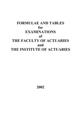 FORMULAE AND TABLES
for
EXAMINATIONS
of
THE FACULTY OF ACTUARIES
and
THE INSTITUTE OF ACTUARIES
2002
 