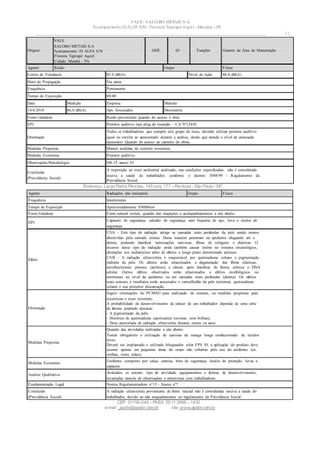 VALE– SALOBO METAIS S/A
Acampamento 03 ALFA S/N- Floresta Tapirapé Aquirí– Marabá – PA
____________________________________________________________________________________________________
Endereço: Largo Padre Péricles, 145 conj. 177 – Perdizes- São Paulo / SP.
CEP: 01156-040 – PABX: 55 11 3666 – 1430
e-mail : apshi@apsbr.com.br site: www.apsbr.com.br
31
Agente Radiações não ionizantes Grupo Físico
Frequência Intermitente
Tempo de Exposição Aproximadamente 03h00min
Fonte Geradora Fonte natural (solar), quando das inspeções e acompanhamentos a céu aberto.
EPI
Capacete de segurança, calcado de segurança sem biqueira de aço, luva e óculos de
segurança
Efeito
UVA - Este tipo de radiação atinge as camadas mais profundas da pele sendo menos
absorvidas pela camada córnea. Desta maneira penetram na epiderme chegando até a
derme, podendo danificar terminações nervosas, fibras de colágeno e elásticas. O
excesso desse tipo de radiação pode também causar lesões no sistema imunológico,
alterações nos melanócitos além de efeitos a longo prazo denominado actínico.
UVB - A radiação ultravioleta é responsável por queimaduras solares e pigmentação
indireta da pele. Os efeitos estão relacionados a degeneração das fibras elásticas,
envelhecimento precoce (actínico) e câncer, após danificar de forma crônica o DNA
celular. Outros efeitos observados estão relacionados a efeitos morfológicos ou
estruturais no nível da epiderme ou em camadas mais profundas (derme). Os efeitos
mais comuns e imediatos estão associados a vermelhidão da pele (eritema), queimaduras
solares e sua posterior descamação.
Orientação
Seguir orientações do PCMSO para realização de exames, ou medidas propostas para
minimizar o risco existente;
A probabilidade de desenvolvimento de câncer de um trabalhador depende de uma série
de fatores podendo destacar:
- A pigmentação da pele;
- Histórico de queimaduras causticantes (severas, com bolhas);
- Dose acumulada de radiação ultravioleta durante meses ou anos.
Medidas Propostas
Quando das atividades realizadas a céu aberto:
Tornar obrigatório a utilização de camisas de manga longa confeccionado de tecidos
leves;
Deverá ser implantado e utilizado bloqueador solar FPS 30, a aplicação do produto deve
ocorrer apenas em pequenas áreas do corpo não cobertas pelo uso do uniforme (ex.
orelhas, rosto, mãos).
Medidas Existentes
Uniforme composto por calça, camisa, bota de segurança, óculos de proteção, luvas e
capacete.
Analise Qualitativa
Avaliados os setores, tipo de atividade, equipamentos e formas de desenvolvimento,
levantadas através de observações e entrevistas com trabalhadores.
Fundamentação Legal Norma Regulamentadora n°15 - Anexo nº7
Conclusão
(Previdência Social)
A radiação ultravioleta proveniente de fonte natural não é considerada nociva a saúde do
trabalhador, devido ao não enquadramento no regulamento da Previdência Social.
Origem
VALE
SALOBO METAIS S/A
Acampamento 03 ALFA S/N
Floresta Tapirapé Aquirí
Cidade: Marabá - PA
GHE 03 Funções Gerente de Área de Manutenção
Agente Ruído Grupo Físico
Limite de Tolerância 85.0 dB(A) Nível de Ação 80.0 dB(A)
Meio de Propagação Via aérea
Frequência Permanente
Tempo de Exposição 08:00
Data Medição Empresa Método
14/4/2010 66,0 dB(A) Aps Associados Dosimetria
Fonte Geradora Ruído proveniente quando do acesso à obra.
EPI Protetor auditivo tipo plug de inserção – CA Nº13450
Orientação
Todos os trabalhadores que compõe este grupo de risco, deverão utilizar protetor auditivo
igual ou similar ao apresentado durante a análise, desde que atenda o nível de atenuação
necessário Quando do acesso ao canteiro de obras.
Medidas Propostas Manter medidas de controle existentes.
Medidas Existentes Protetor auditivo.
Observações/Metodologia NR-15 anexo 01
Conclusão
(Previdência Social)
A exposição ao risco ambiental analisado, nas condições especificadas, não é considerada
nociva à saúde do trabalhador; conforme o decreto 3048/99 - Regulamento da
Previdência Social.
 