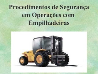 Procedimentos de Segurança
em Operações com
Empilhadeiras
 
