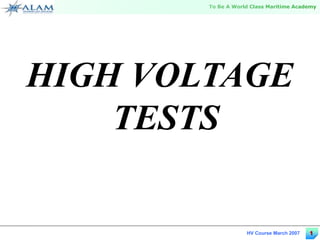 1
To Be A World Class Maritime Academy
HV Course March 2007
HIGH VOLTAGE
TESTS
 