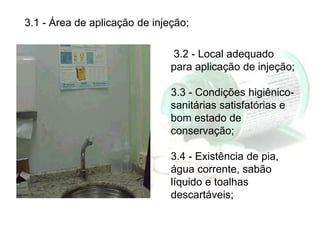 3.2 - Local adequado
para aplicação de injeção;
3.3 - Condições higiênico-
sanitárias satisfatórias e
bom estado de
conser...