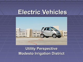 Electric Vehicles




   Utility Perspective
Modesto Irrigation District
 