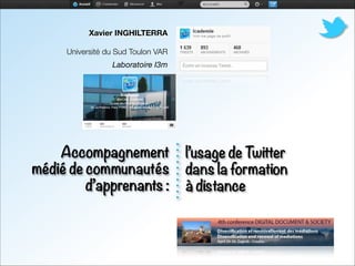 Accompagnement
médié de communautés
d’apprenants :
Xavier INGHILTERRA

Université du Sud Toulon VAR
Laboratoire I3m
l’usage de Twitter
dans la formation
à distance
 