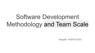 Software Development
Methodology and Team Scale
thangdb - HCM 03.2022
 