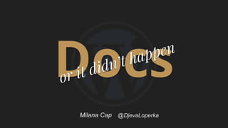 Docs
Milana Cap @DjevaLoperka
 