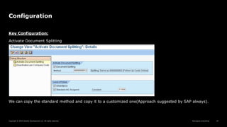 Reimagine everything
Copyright © 2019 Deloitte Development LLC. All rights reserved. 19
Configuration
Key Configuration:
Activate Document Splitting
We can copy the standard method and copy it to a customized one(Approach suggested by SAP always).
 