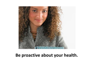 Be proactive about your health.
 