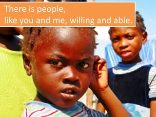 There is people,
like you and me, willing and able.
 