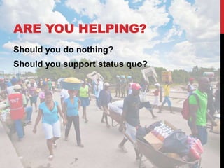 ARE YOU HELPING?
Should you do nothing?
Should you support status quo?
 
