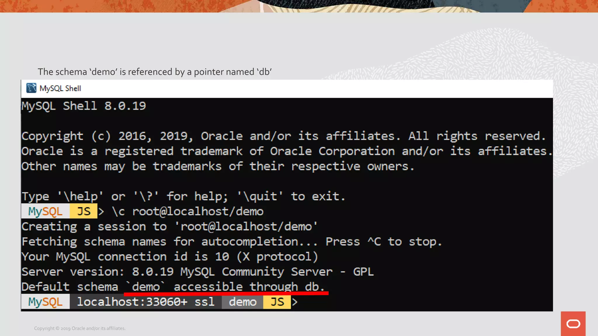 The schema ‘demo’ is referenced by a pointer named ‘db’
Copyright © 2019 Oracle and/or its affiliates.
 