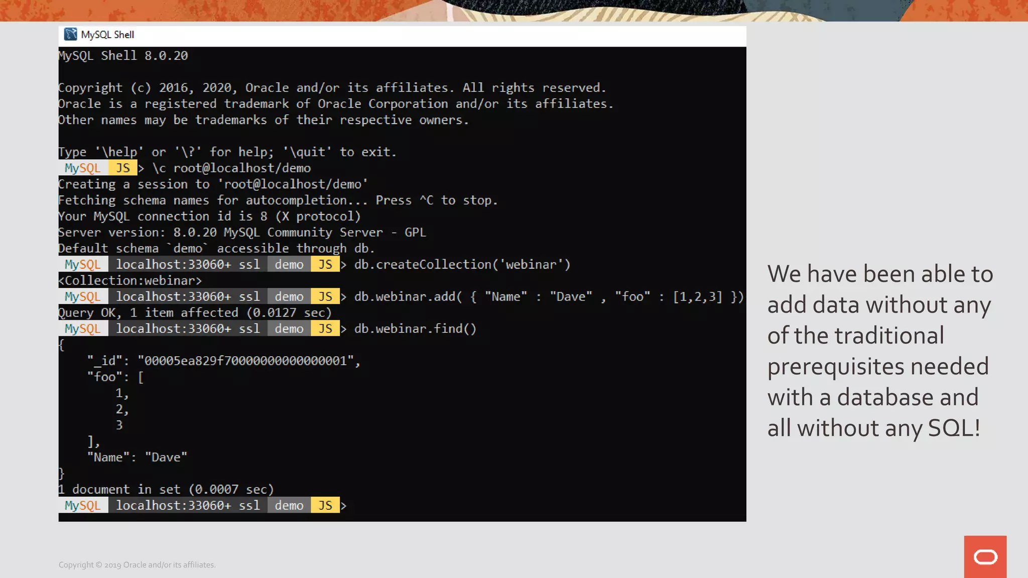 Copyright © 2019 Oracle and/or its affiliates.
We have been able to
add data without any
of the traditional
prerequisites needed
with a database and
all without any SQL!
 