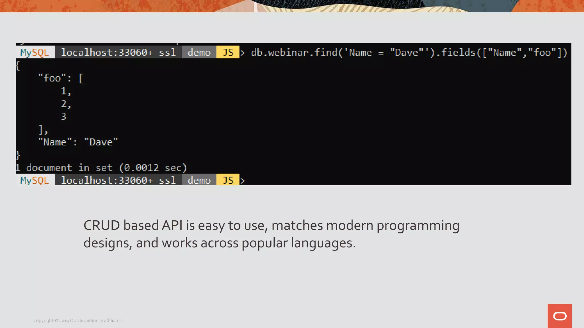 Copyright © 2019 Oracle and/or its affiliates.
CRUD based API is easy to use, matches modern programming
designs, and works across popular languages.
 