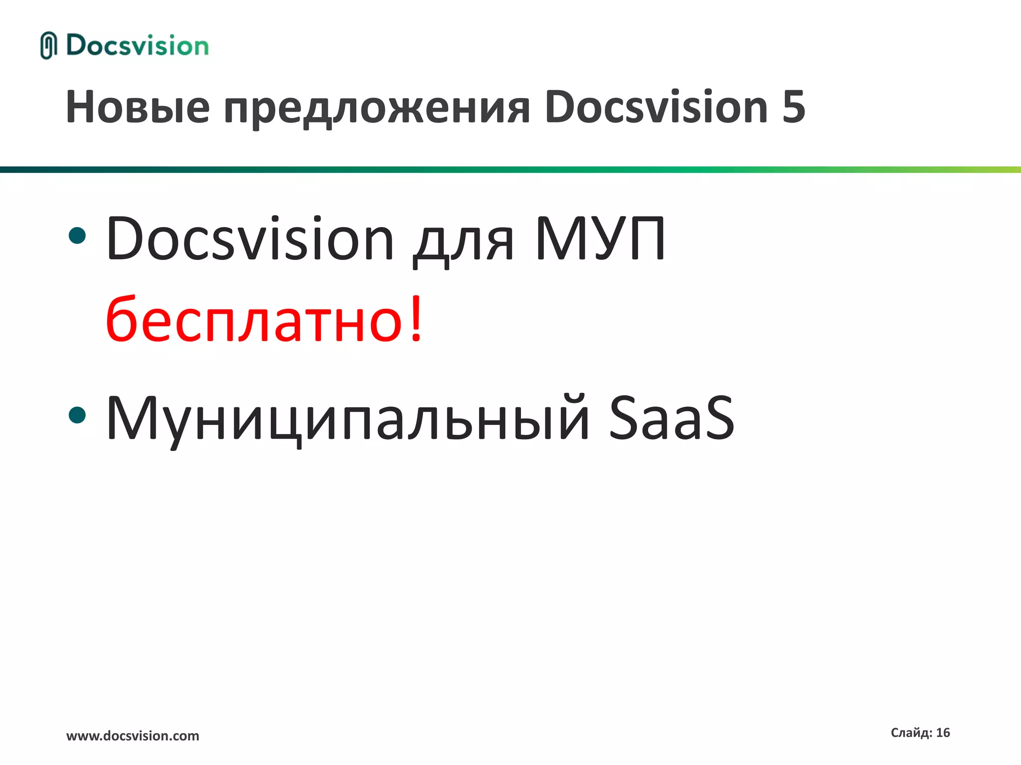 Новые предложения Docsvision 5

• Docsvision для МУП
  бесплатно!
• Муниципальный SaaS



www.docsvision.com               Слайд: 16
 