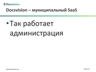 Docsvision – муниципальный SaaS

•Так работает
 администрация



www.docsvision.com                Слайд: 19
 