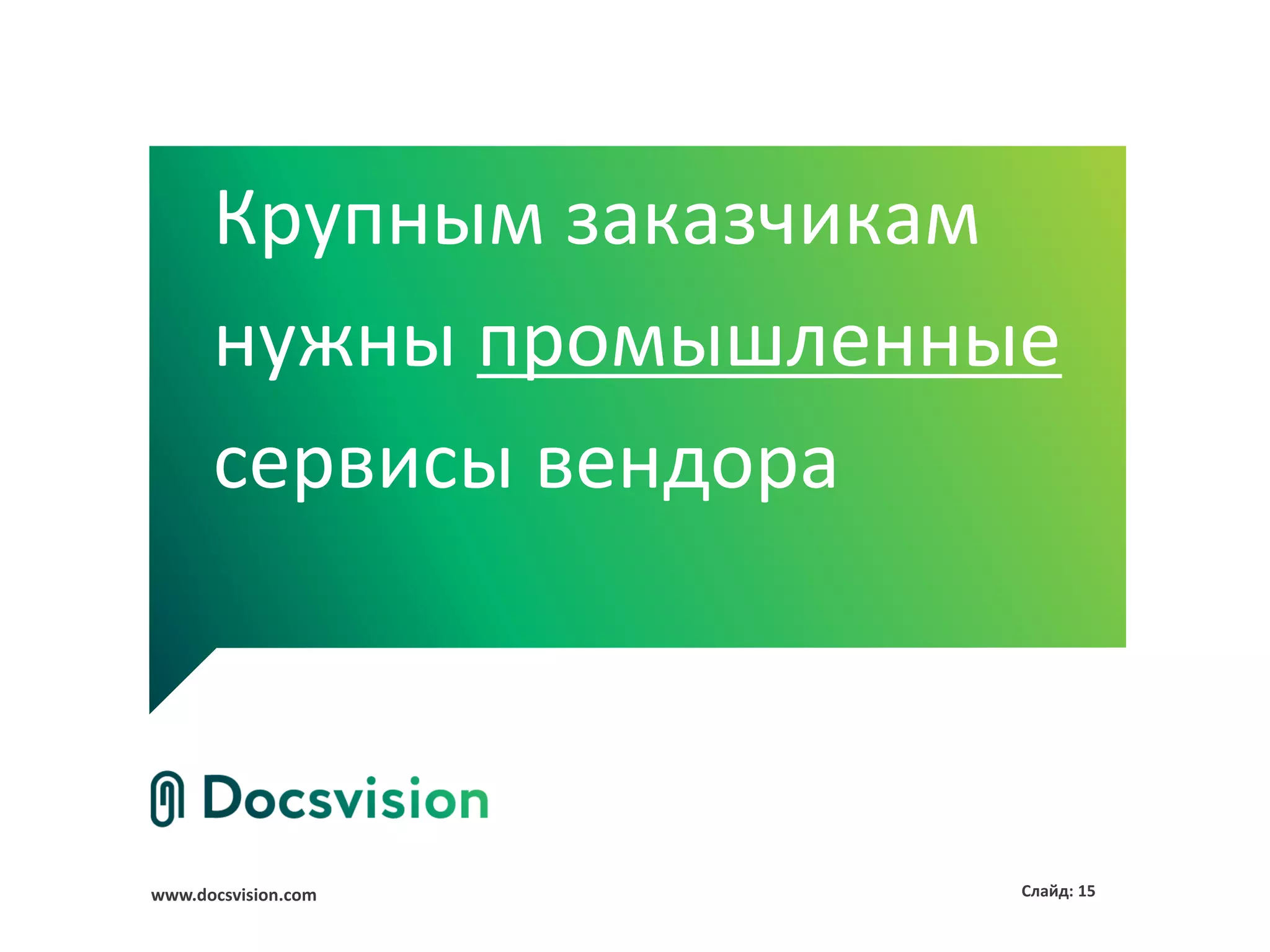 www.docsvision.com Слайд: 15
Крупным заказчикам
нужны промышленные
сервисы вендора
 