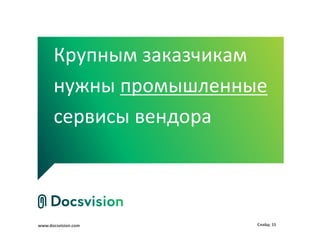 www.docsvision.com Слайд: 15
Крупным заказчикам
нужны промышленные
сервисы вендора
 