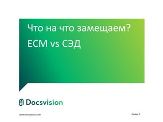 www.docsvision.com Слайд: 5
Что на что замещаем?
ECM vs СЭД
 