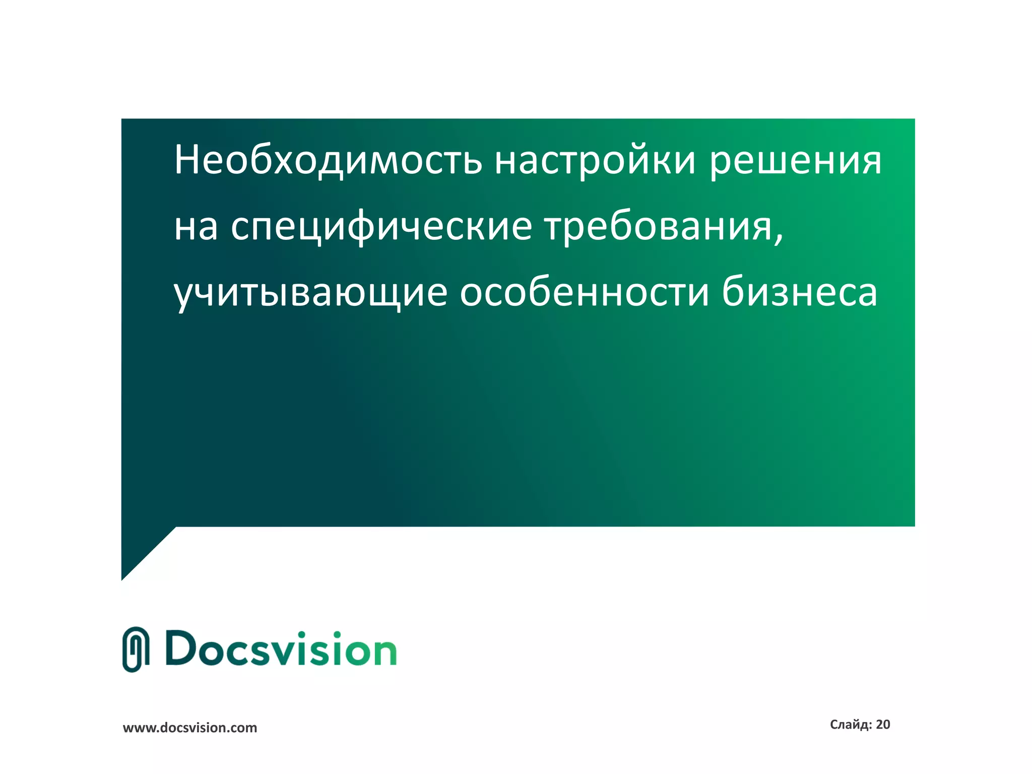 Необходимость настройки решения
      на специфические требования,
      учитывающие особенности бизнеса




www.docsvision.com                Слайд: 20
 