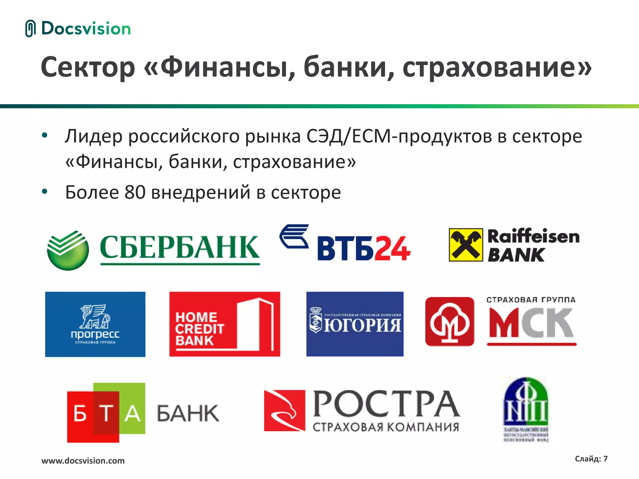 Сектор «Финансы, банки, страхование»

• Лидер российского рынка СЭД/ECM-продуктов в секторе
  «Финансы, банки, страхование»
• Более 80 внедрений в секторе




www.docsvision.com                                  Слайд: 7
 