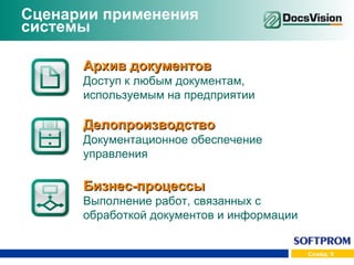 Сценарии применения системы Архив документов Доступ к любым документам, используемым на предприятии Делопроизводство Документационное обеспечение управления Бизнес-процессы Выполнение работ, связанных с обработкой документов и информации 