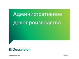Административное
      делопроизводство




www.docsvision.com       Слайд: 15
 