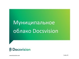 Муниципальное
      облако Docsvision


www.docsvision.com        Слайд: 58
 