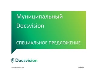 Муниципальный
      Docsvision

      СПЕЦИАЛЬНОЕ ПРЕДЛОЖЕНИЕ



www.docsvision.com          Слайд: 66
 