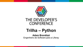 Globalcode – Open4education
Trilha – Python
Adam Brandizzi
Engenheiro de Software para a Liferay
 