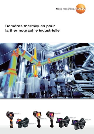 Nous mesurons.




Caméras thermiques pour
la thermographie industrielle




    testo 875                           testo 882

                                                    testo 885
                            testo 881
                                                                testo 890

                testo 876
 
