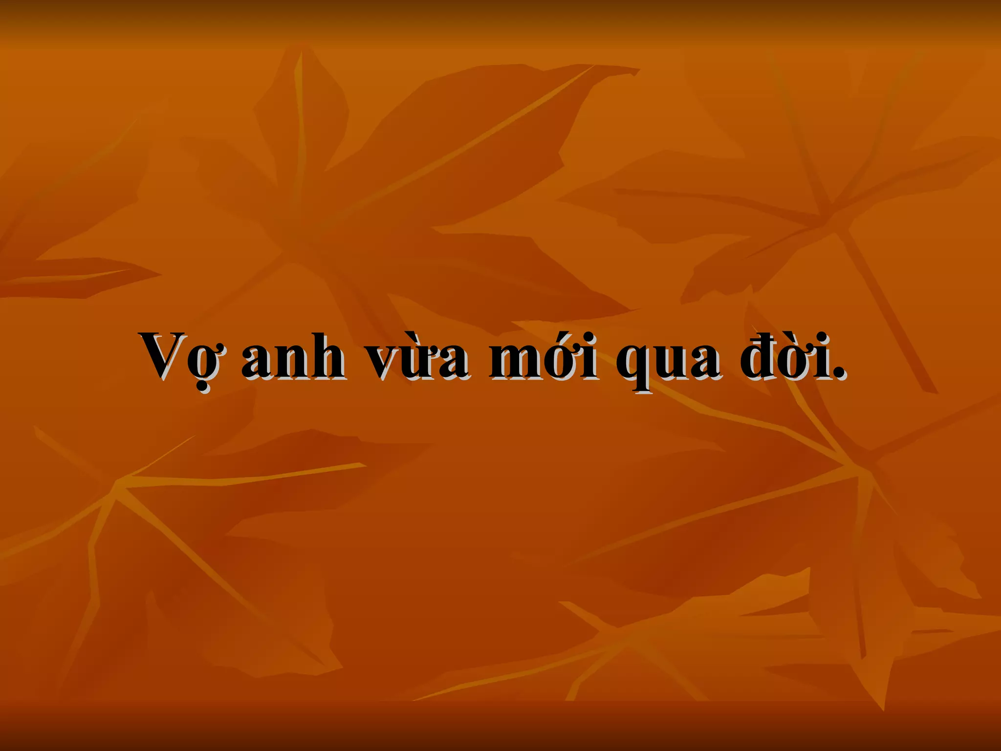 Vợ anh vừa mới qua đời.    