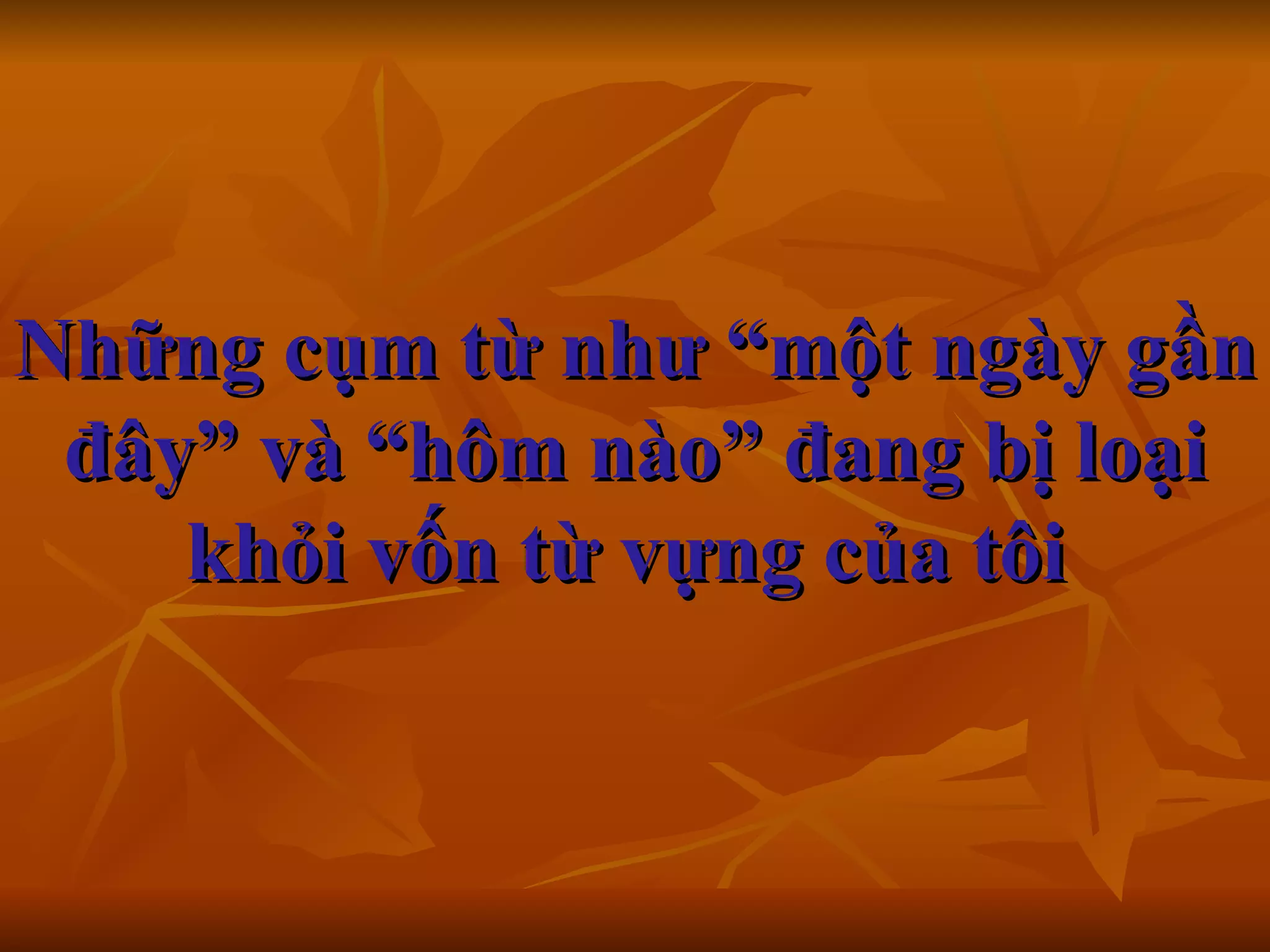 Những cụm từ như “một ngày gần đây” và “hôm nào” đang bị loại khỏi vốn từ vựng của tôi        