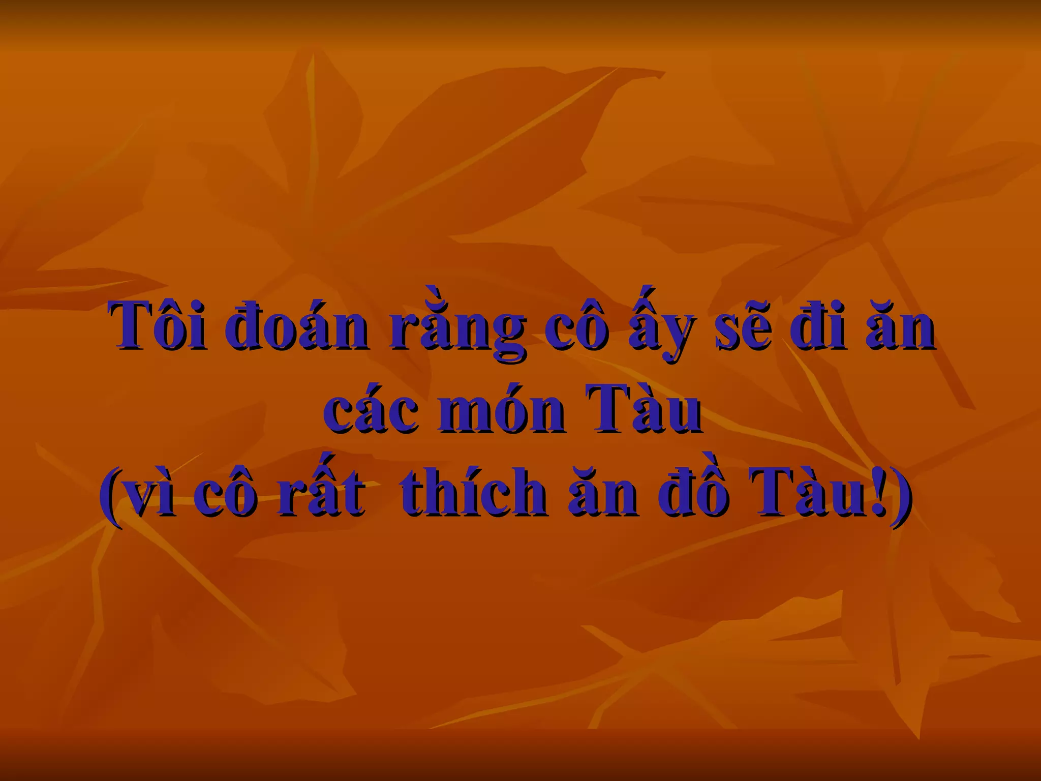 Tôi đoán rằng cô ấy sẽ đi ăn các món Tàu  (vì cô rất  thích ăn đồ Tàu!)       