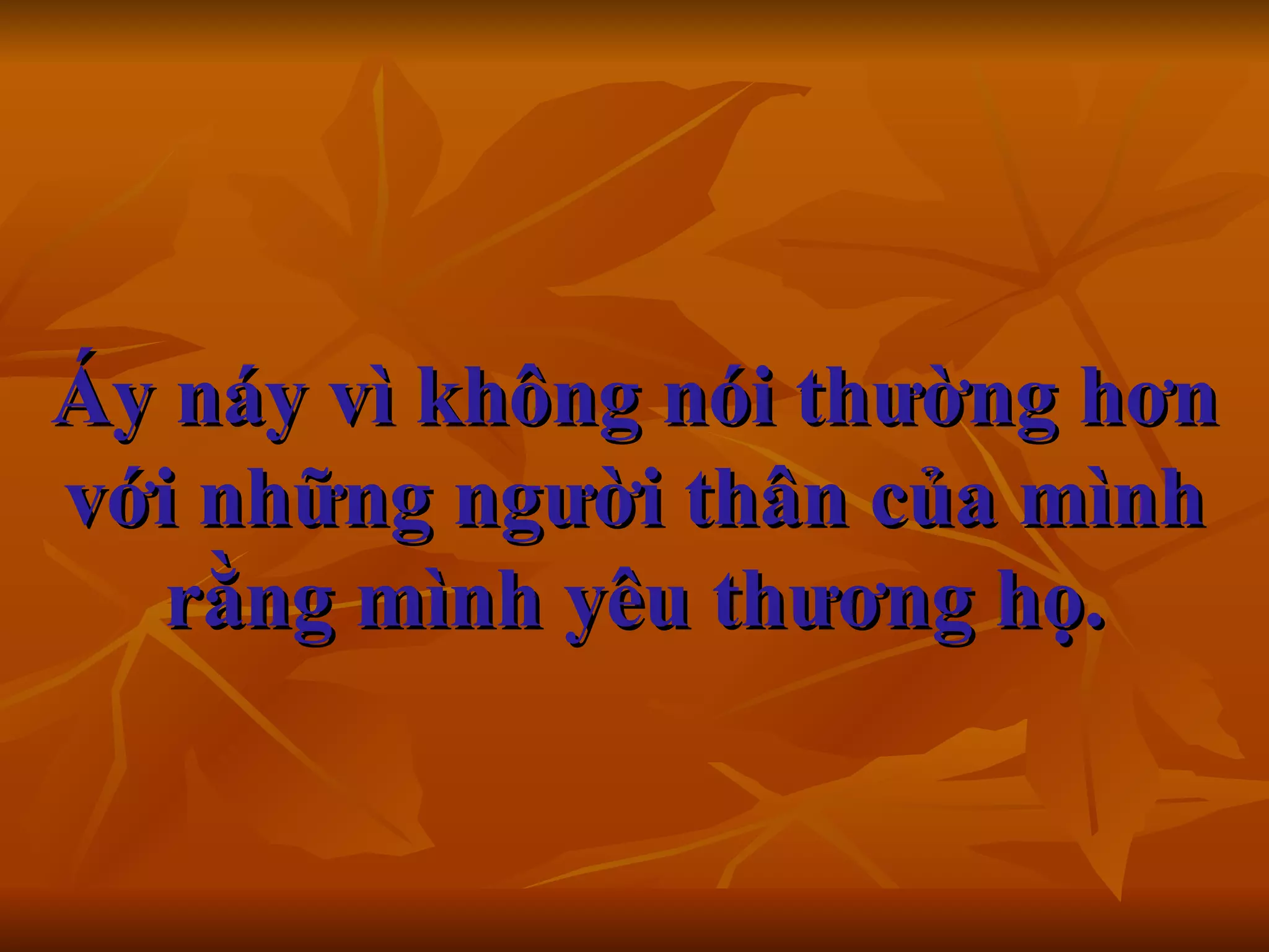 Áy náy vì không nói thường hơn với những người thân của mình rằng mình yêu thương họ. 
