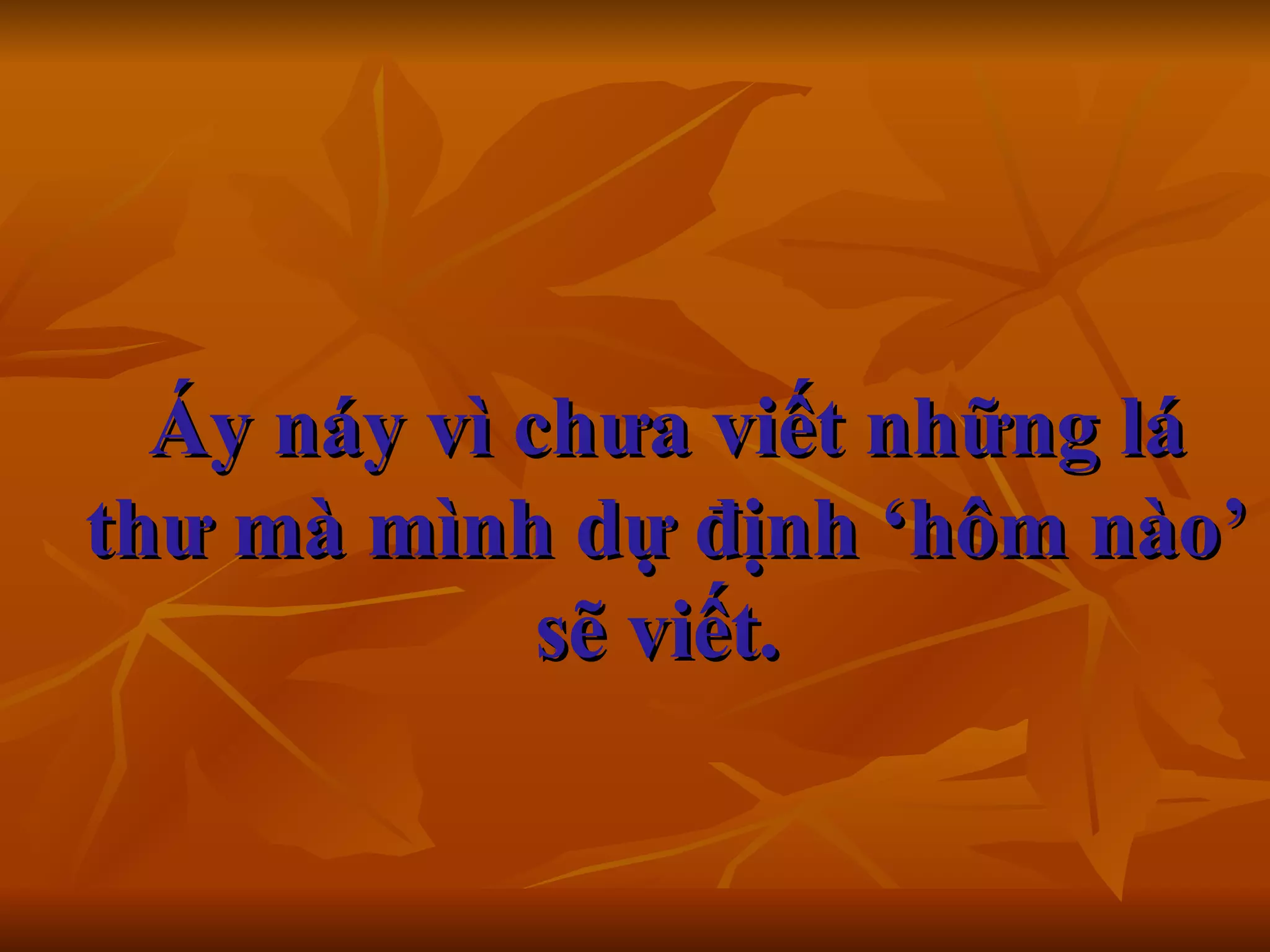 Áy náy vì chưa viết những lá thư mà mình dự định ‘hôm nào’ sẽ viết.      