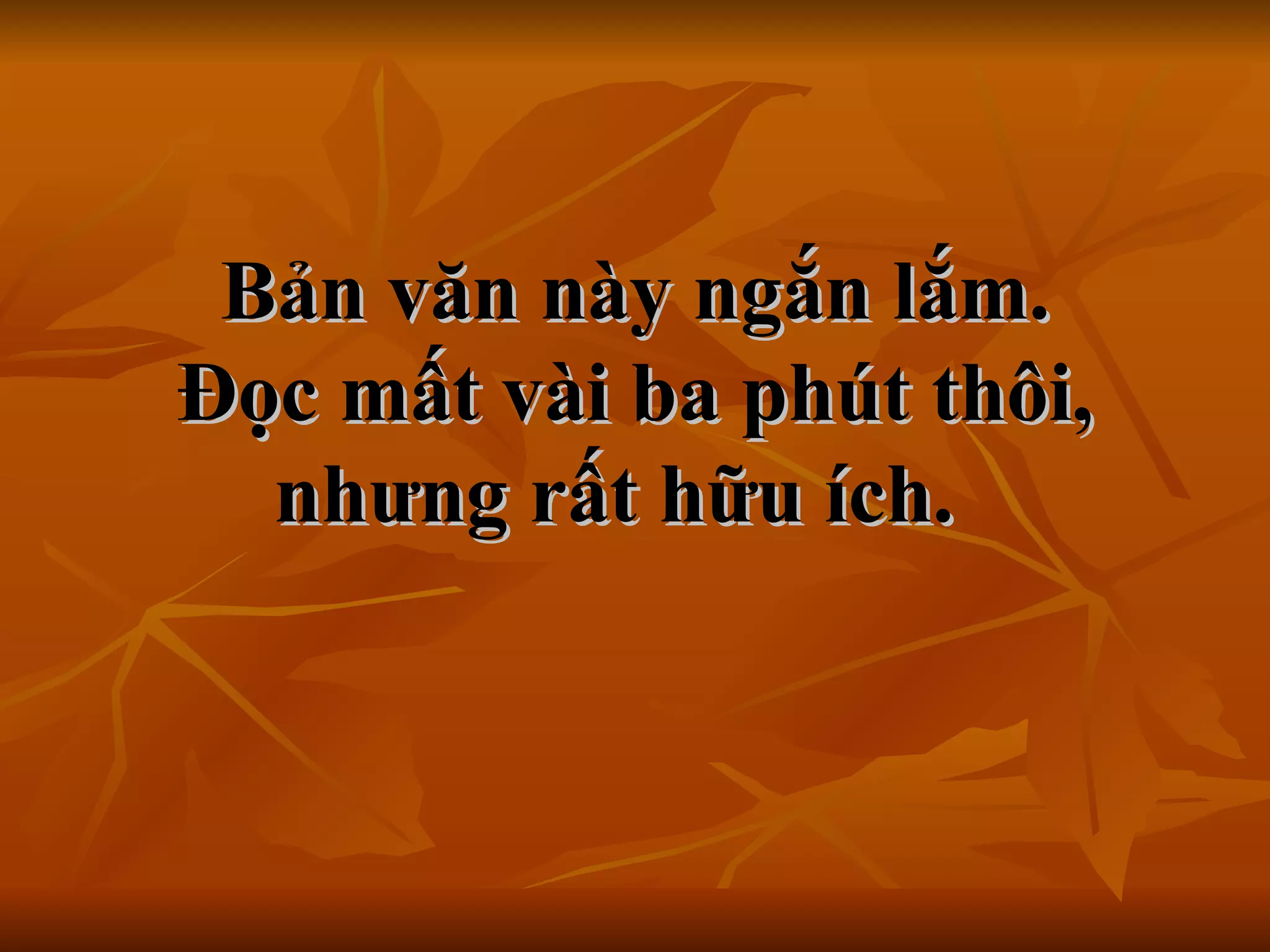 Bản văn này ngắn lắm.  Đọc mất vài ba phút thôi,  nhưng rất hữu ích.    
