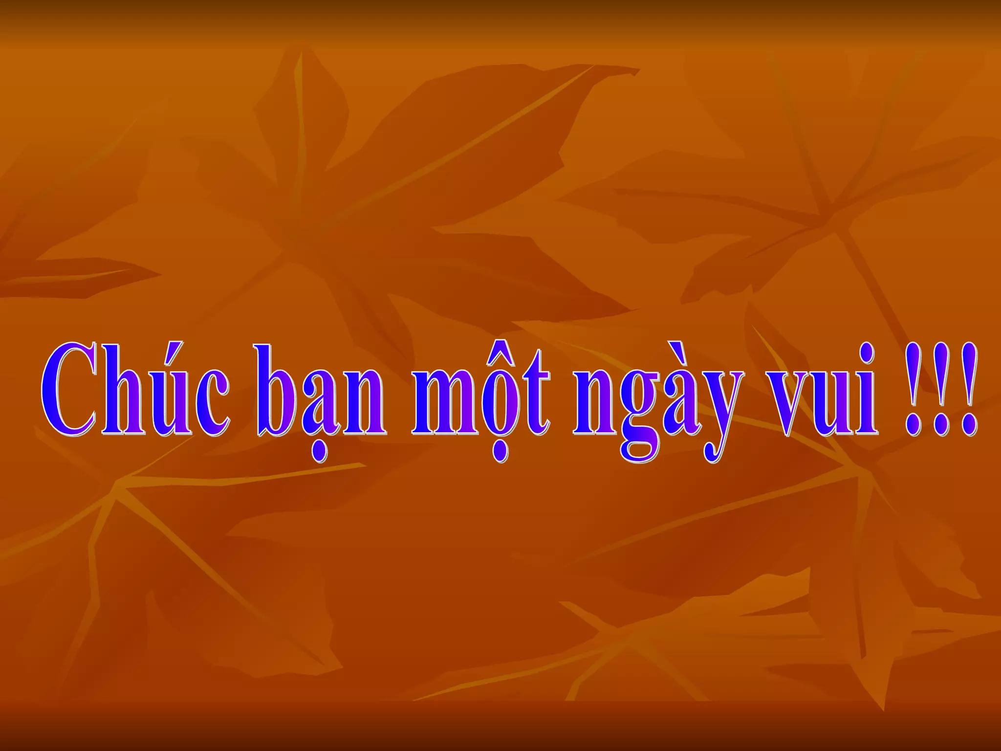 Chúc bạn một ngày vui !!! 