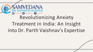 Revolutionizing Anxiety
Treatment in India: An Insight
into Dr. Parth Vaishnav's Expertise
 