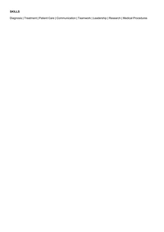 SKILLS
Diagnosis | Treatment | Patient Care | Communication | Teamwork | Leadership | Research | Medical Procedures
 